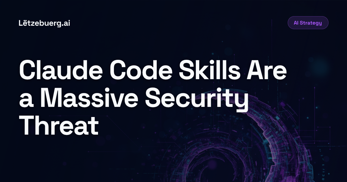 Claude Code Skills Are a Massive Security Threat | Lëtzebuerg.ai Blog